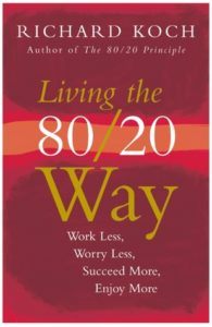 Living The 80/20 Way: Work Less, Worry Less, Succeed More, Enjoy More by Richard Koch