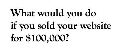 What Would You Do If You Sold Your Website For $100,000?